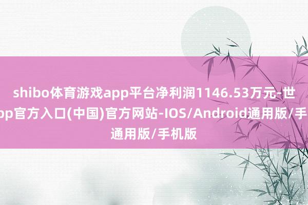 shibo体育游戏app平台净利润1146.53万元-世博app官方入口(中国)官方网站-IOS/Android通用版/手机版