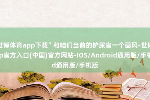 世博体育app下载”和咱们当前的铲屎官一个画风-世博app官方入口(中国)官方网站-IOS/Android通用版/手机版