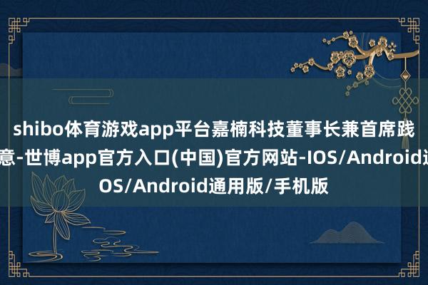 shibo体育游戏app平台　　嘉楠科技董事长兼首席践诺官张楠赓示意-世博app官方入口(中国)官方网站-IOS/Android通用版/手机版