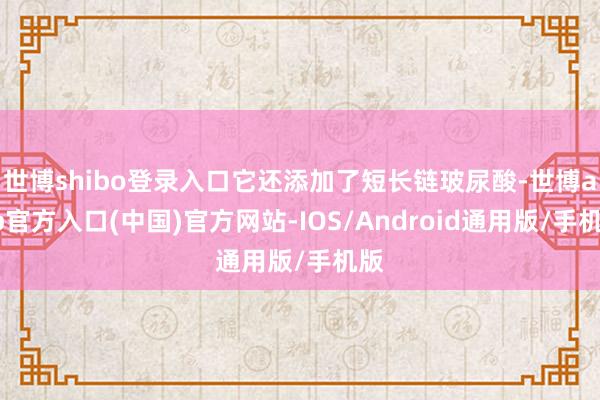 世博shibo登录入口它还添加了短长链玻尿酸-世博app官方入口(中国)官方网站-IOS/Android通用版/手机版