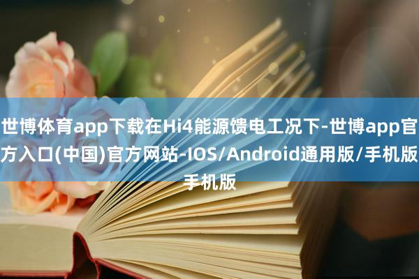 世博体育app下载在Hi4能源馈电工况下-世博app官方入口(中国)官方网站-IOS/Android通用版/手机版