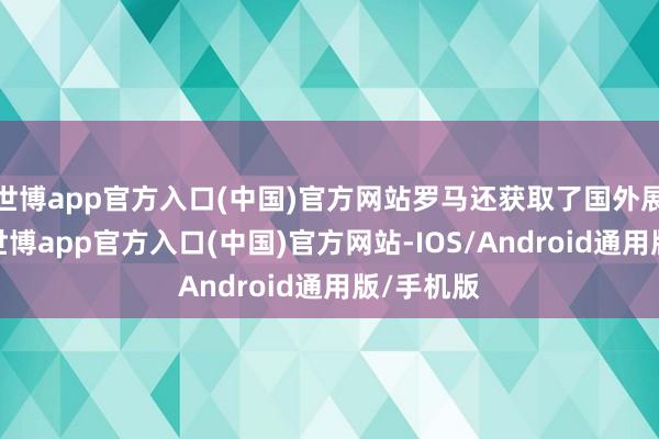 世博app官方入口(中国)官方网站罗马还获取了国外展园金奖-世博app官方入口(中国)官方网站-IOS/Android通用版/手机版