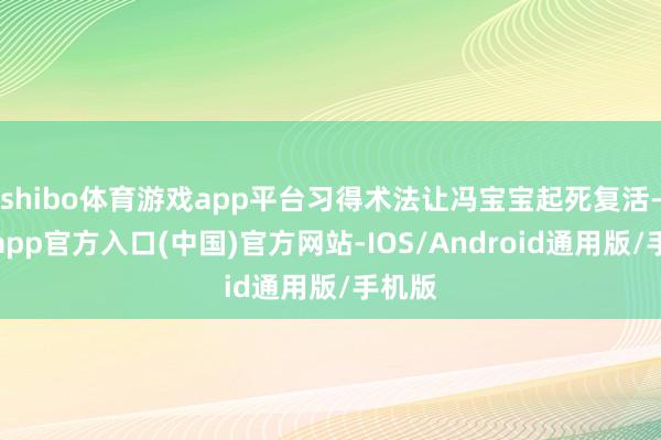 shibo体育游戏app平台习得术法让冯宝宝起死复活-世博app官方入口(中国)官方网站-IOS/Android通用版/手机版